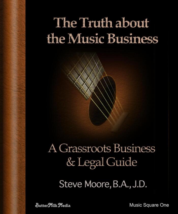 The Truth About the Music Business: A Grass Roots Business and Legal Guide!
