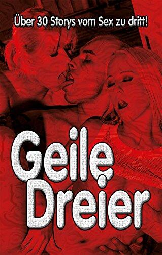 Geile Dreier!: Über 30 Storys vom Sex zu dritt!