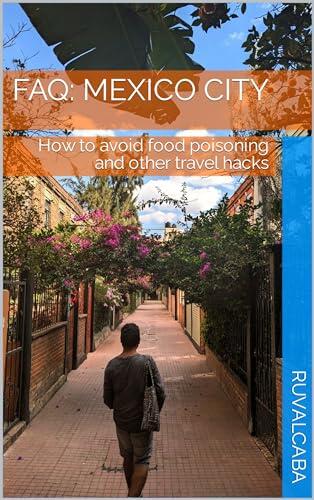 FAQ Mexico city: Best local tour guide tells you how to avoid food poisoning and other travel hacks