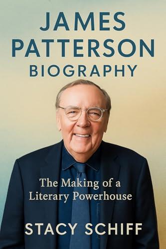 JAMES PATTERSON BIOGRAPHY: "Inside James Patterson’s Writing Empire: The Secrets, Success Habits, and Storytelling Formula of the World’s #1 Bestselling Author"