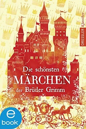 Die schönsten Märchen der Brüder Grimm (Dressler Klassiker)