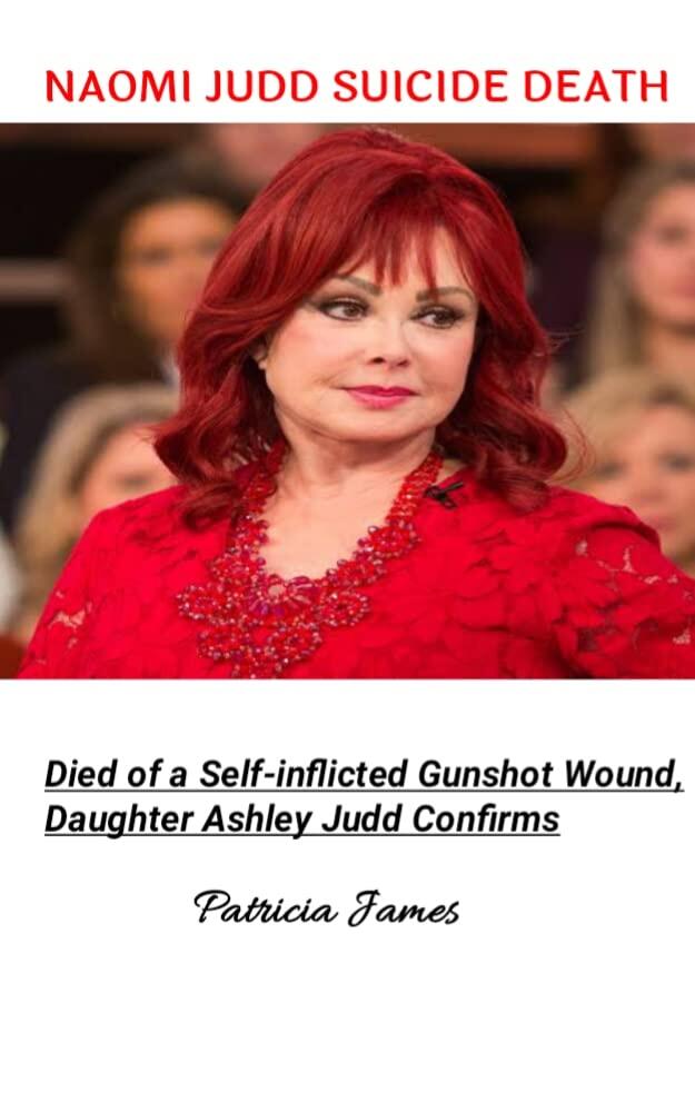 Naomi Judd Suicide Death: Died of a Self-Inflicted Gunshot Wound, Daughter Ashley Judd Confirms
