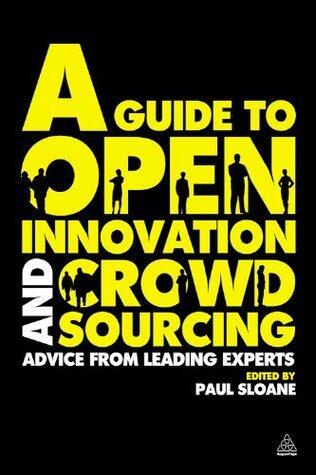A Guide to Open Innovation and Crowdsourcing: Advice from Leading Experts in the Field