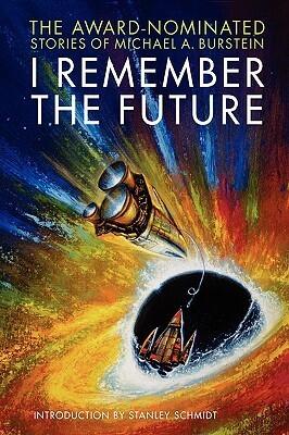 I Remember the Future: The Award-Nominated Stories of Michael A. Burstein