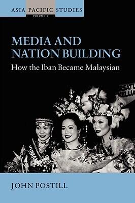 Media and Nation Building: How the Iban Became Malaysian