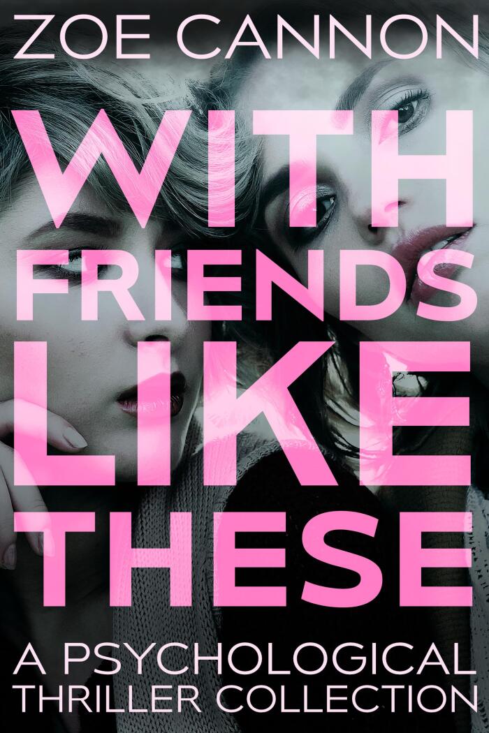 With Friends Like These: A Psychological Thriller Collection