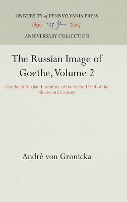 The Russian Image of Goethe, Volume 2: Goethe in Russian Literature of the Second Half of the Nineteenth Century