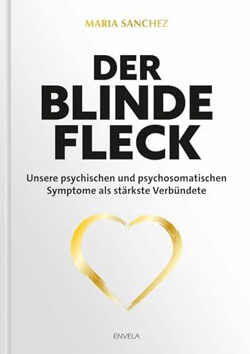 Der blinde Fleck: Unsere psychischen und psychosomatischen Symptome als stärkste Verbündete