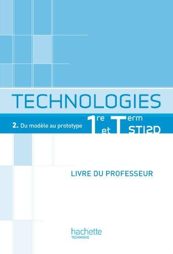 Technologies 1re et Term STI2D, T2 Du modèle au prototype - Livre professeur - Ed.2012