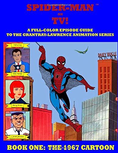 Spider-Man on TV: A Full-Color Episode Guide to the Grantray-Lawrence Animation Series (Book One): The 1967 Cartoon
