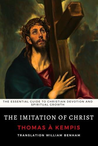 The Imitation of Christ: The Essential Guide to Christian Devotion and Spiritual Growth