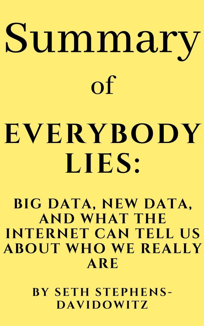 Summary of Everybody Lies: Big Data, New Data, and What the Internet Can Tell Us About Who We Really Are