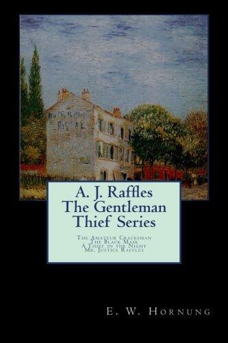 A. J. Raffles The Gentleman Thief Series: The Amateur Cracksman; The Black Mask; A Thief in the Night;Mr. Justice Raffles
