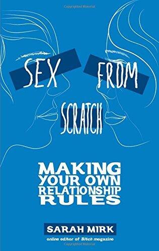 Sex From Scratch: Making Your Own Relationship Rules