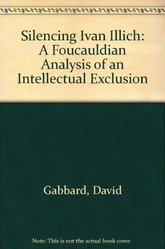 Silencing Ivan Illich: A Foucauldian Analysis of an Intellectual Repression