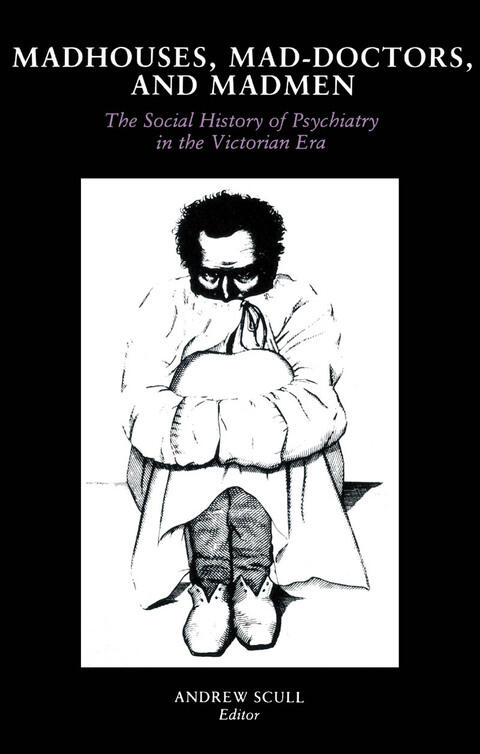 Madhouses, Mad Doctors and Madmen: The Social History of Psychiatry in the Victorian Era