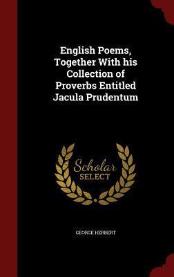 English Poems, Together With his Collection of Proverbs Entitled Jacula Prudentum