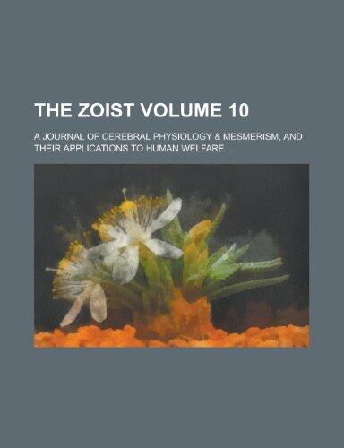 The Zoist; A Journal of Cerebral Physiology & Mesmerism, and Their Applications to Human Welfare ... Volume 10