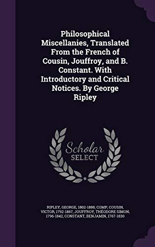 Philosophical Miscellanies, Translated From the French of Cousin, Jouffroy, and B. Constant. With Introductory and Critical Notices. By George Ripley