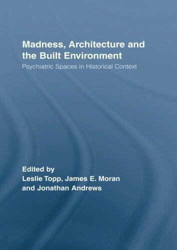 Madness, Architecture and the Built Environment: Psychiatric Spaces in Historical Context (Routledge Studies in the Social History of Medicine) by James Moran (Editor), Leslie Topp (Editor), Jonathan Andrews (Editor) (13-Dec-2011) Paperback
