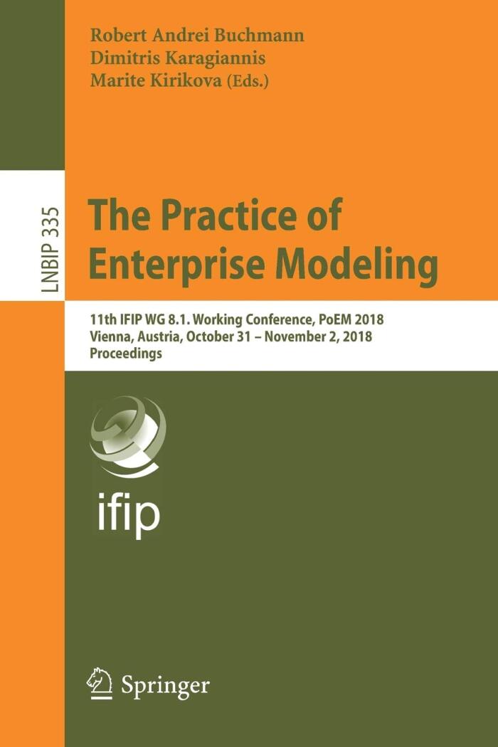 The Practice of Enterprise Modeling: 11th IFIP WG 8.1. Working Conference, PoEM 2018, Vienna, Austria, October 31 – November 2, 2018, Proceedings ... in Business Information Processing, 335)