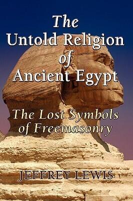 The Untold Religion of Ancient Egypt: The Lost Symbols of Freemasonry