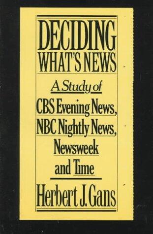 Deciding What's News: A Study of CBS Evening News, NBC Nightly News, Newsweek and Time