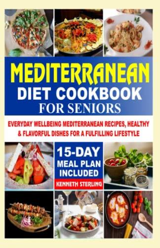 Mediterranean Diet Cookbook for Seniors: Everyday Wellbeing Mediterranean Recipes, Healthy And Flavour Dishes for a Fulfilling Lifestyle, cook for one, two, senior, vegetarian, vegans, Easy meal plan