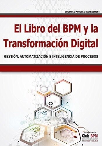 El Libro del BPM y la Transformación Digital: Gestión, Automatización e Inteligencia de Procesos (BPM) (BPM - Business Process Management nº 1)