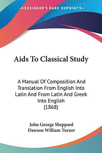 Aids To Classical Study: A Manual Of Composition And Translation From English Into Latin And From Latin And Greek Into English