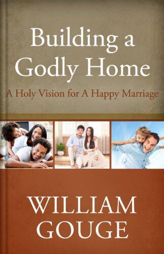 Building a Godly Home (Volume 2): A Holy Vision for a Happy Marriage