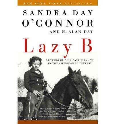 [Lazy B: Growing up on a Cattle Ranch in the American Southwest] [By: O'Connor, Sandra Day] [April, 2003]