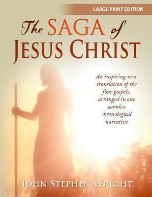 The Saga of Jesus Christ: An Inspiring New Translation of the Four Gospels, Arranged in Chronological Order