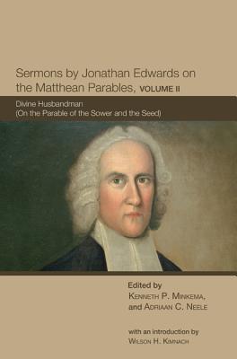 Sermons by Jonathan Edwards on the Matthean Parables, Volume II: Divine Husbandman