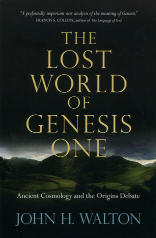 The Lost World of Genesis One: Ancient Cosmology and the Origins Debate