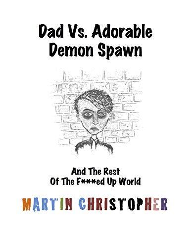 Dad Vs. Adorable Demon Spawn: And The Rest Of The F***ed Up World