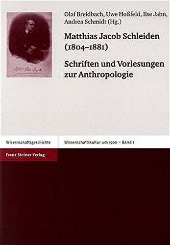 Matthias Jacob Schleiden (1804-1881): Schriften und Vorlesungen zur Anthropologie (Wissenschaftskultur Um 1900)