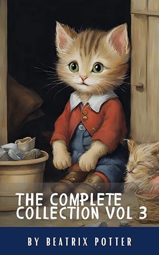 The Complete Beatrix Potter Collection vol 3 : Tales & Original Illustrations: Beatrix Potter's Classic Tales: A Timeless Treasury for Young Readers