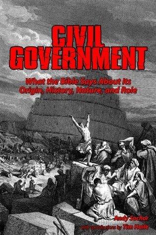 Civil Government: What the Bible Says About Its Origin, History, Nature, and Role