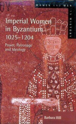 Imperial Women in Byzantium 1025-1204: Power, Patronage, and Ideology