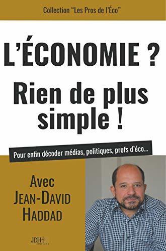 L'Economie? Rien de plus simple!: Avec Jean-David Haddad, pour enfin décoder médias, politiques, profs d'éco... (Les Pros de l'Éco)