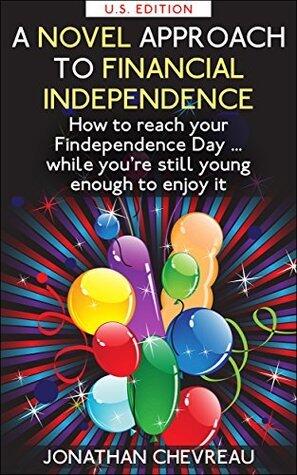 A Novel Approach to Financial Independence: How to reach your Findependence Day ... while you're still young enough to enjoy It
