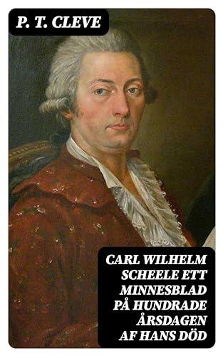 Carl Wilhelm Scheele ett minnesblad på hundrade årsdagen af hans död