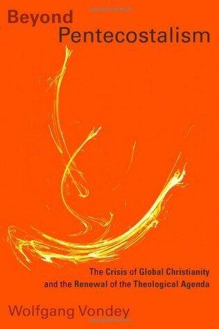 Beyond Pentecostalism: The Crisis of Global Christianity and the Renewal of the Theological Agenda (Pentecostal Manifestos