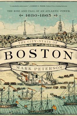 The City-State of Boston: The Rise and Fall of an Atlantic Power, 1630-1865