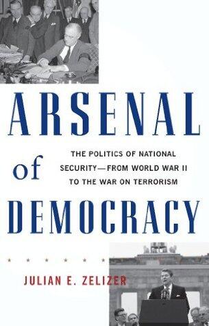 Arsenal of Democracy: The Politics of National Security -- From World War II to the War on Terrorism