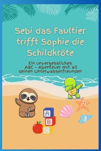 Sebi das Faultier trifft Sophie die Schildkröte: Ein unvergessliches ABC – Abenteuer mit all deinen Unterwasserfreunden (Sebi’s Dschungelabenteuer)