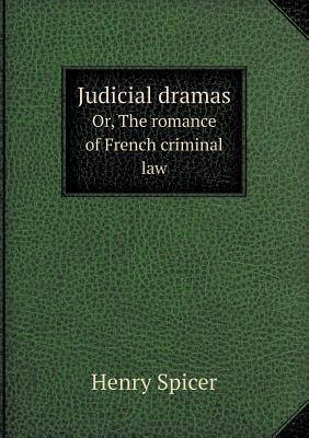 Judicial Dramas Or, the Romance of French Criminal Law