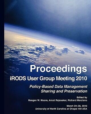Proceedings (iRODS User Group Meeting 2010: Policy-Based Data Management, Sharing, and Preservation)