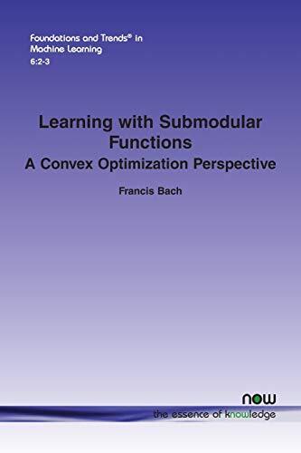 Learning with Submodular Functions: A Convex Optimization Perspective in Machine Learning